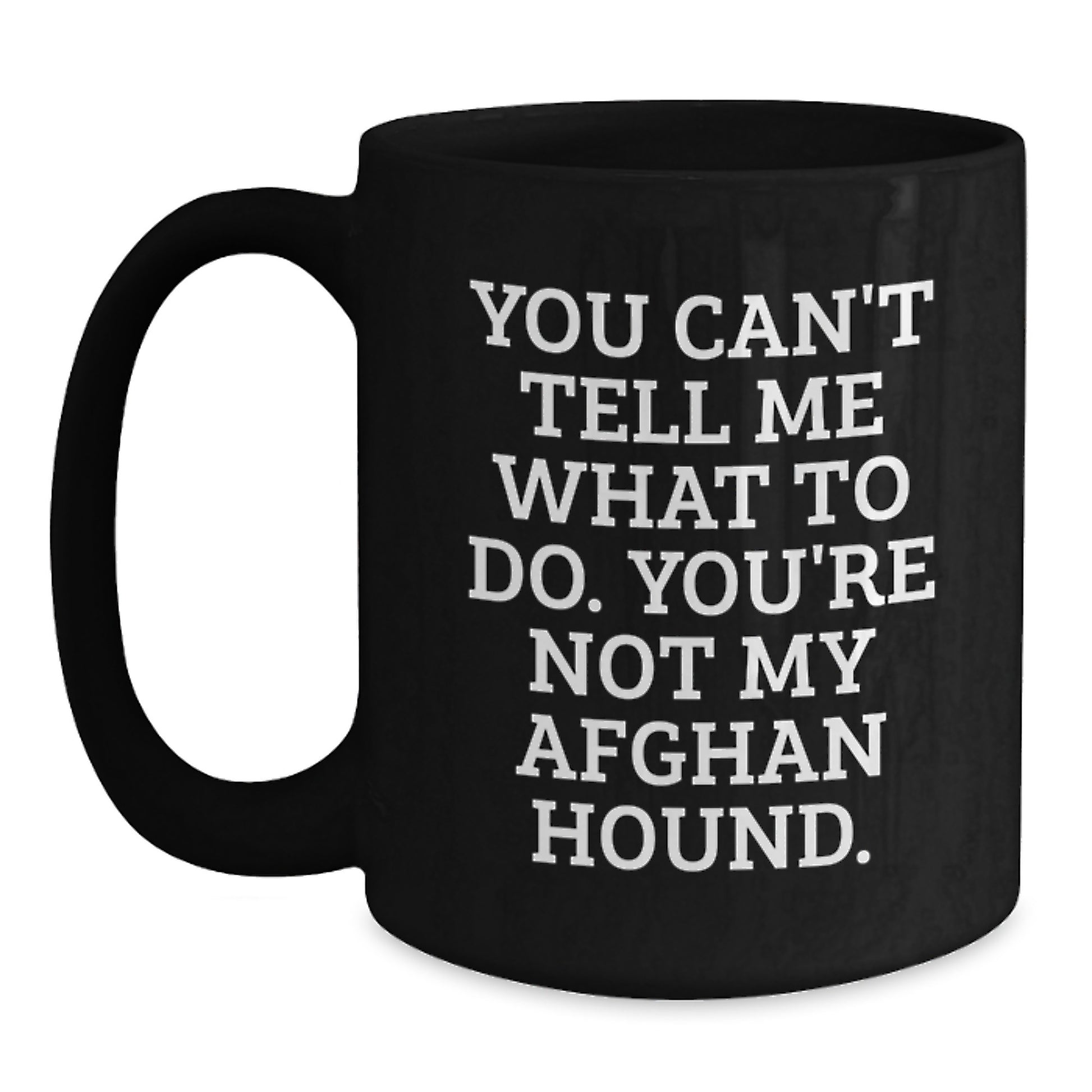 Funny Afghan Hound Dog Gifts from Friends, Birthday Unique Celebrations, You Can't Tell Me What To Do, Black Coffee Mug - Main