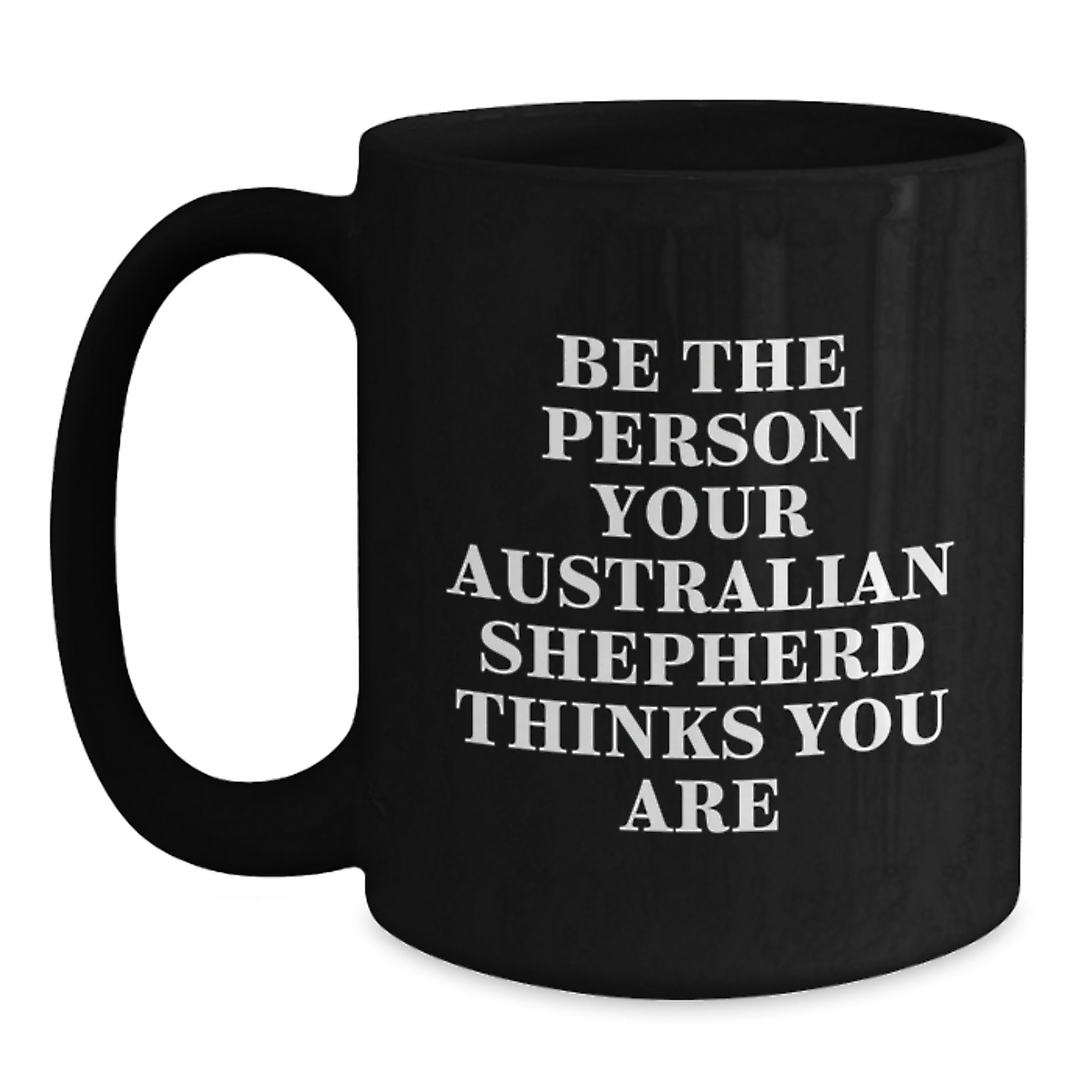 Funny Australian Shepherd Dog Gifts for Men Women Friends Coworkers Family - Black Coffee Mug 'Be The Person Your Australian Shepherd Thinks You Are' Birthday Unique Gifts - Main