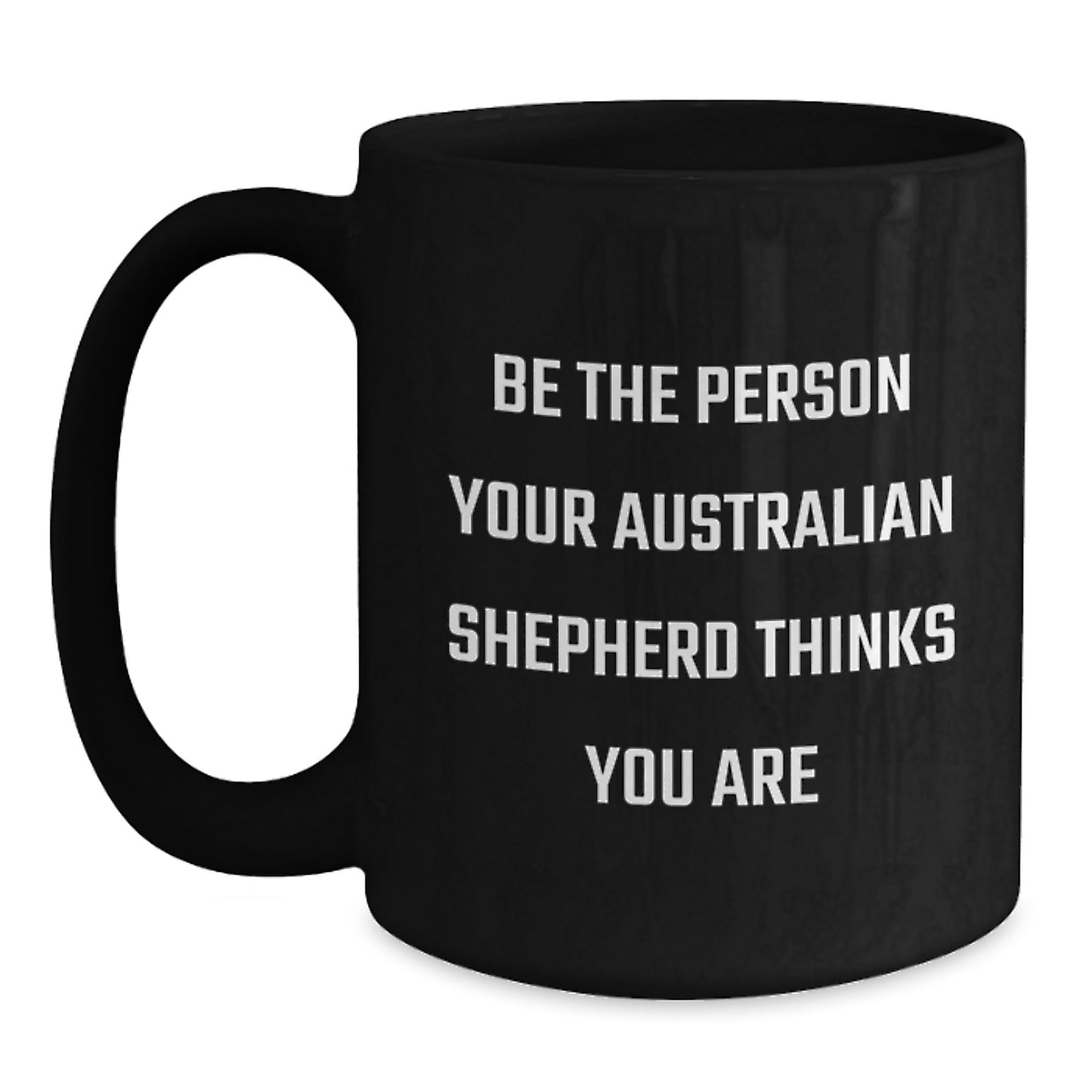 Funny Australian Shepherd Dog Gifts for Men Birthday Black Coffee Mug - Be The Person Your Australian Shepherd Thinks You Are Gifts from Women to Family - Main