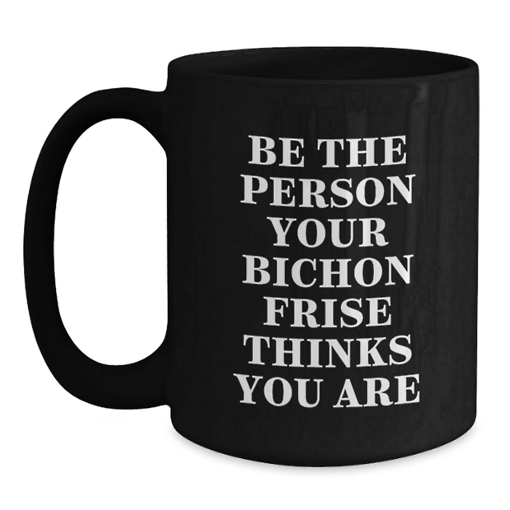 Be the Person Your Bichon Frise Thinks You Are Funny Quote Gifts for Bichon Frise Dog Owners Birthday Unique Mugs from Friends - Main