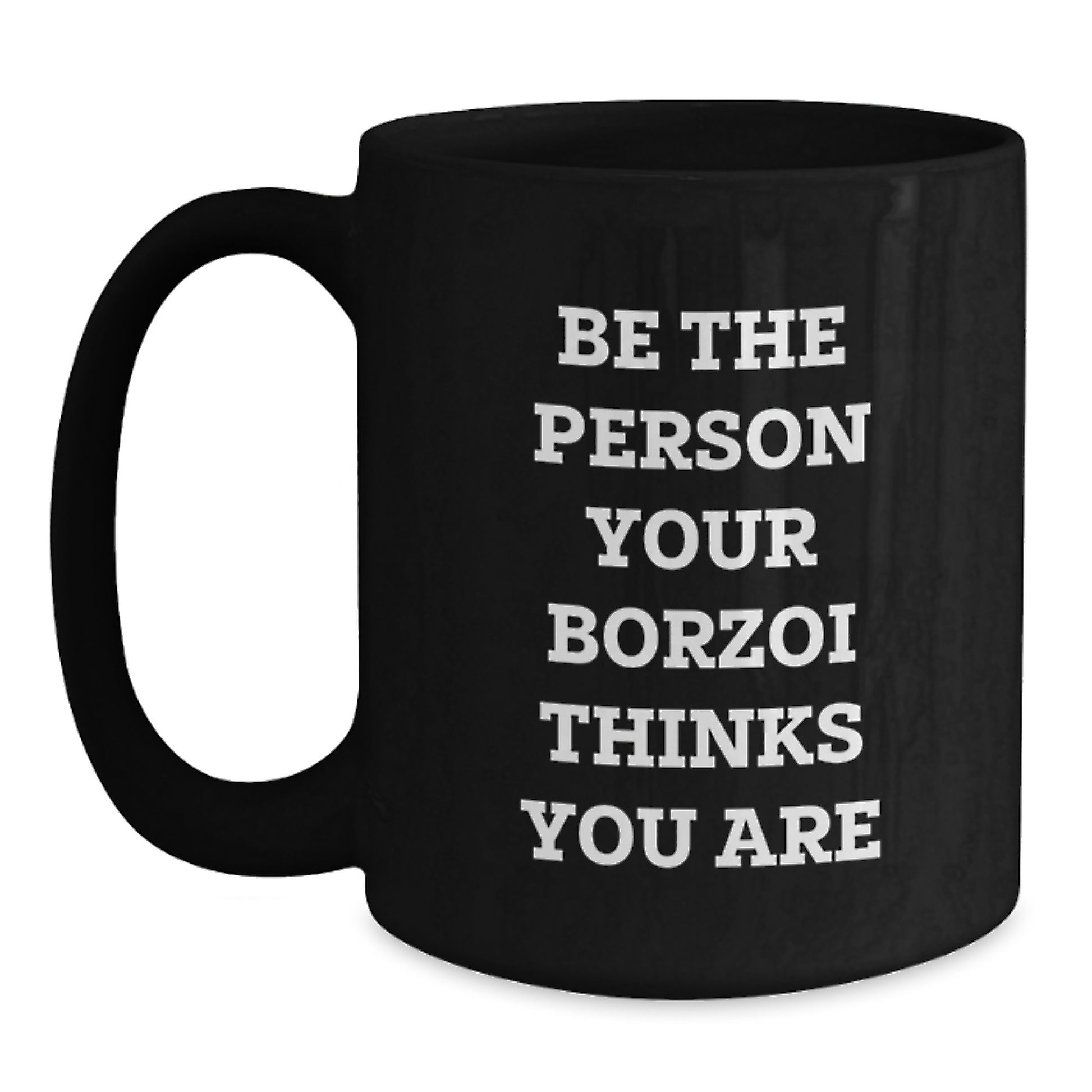 Borzoi Dog Lover Inspirational Funny Gift Black Coffee Mug Be The Person Your Borzoi Thinks You Are - Gifts from Men Friends to Women Friends Family for Borzoi Dog Owner Birthday Unique Gifts - Main