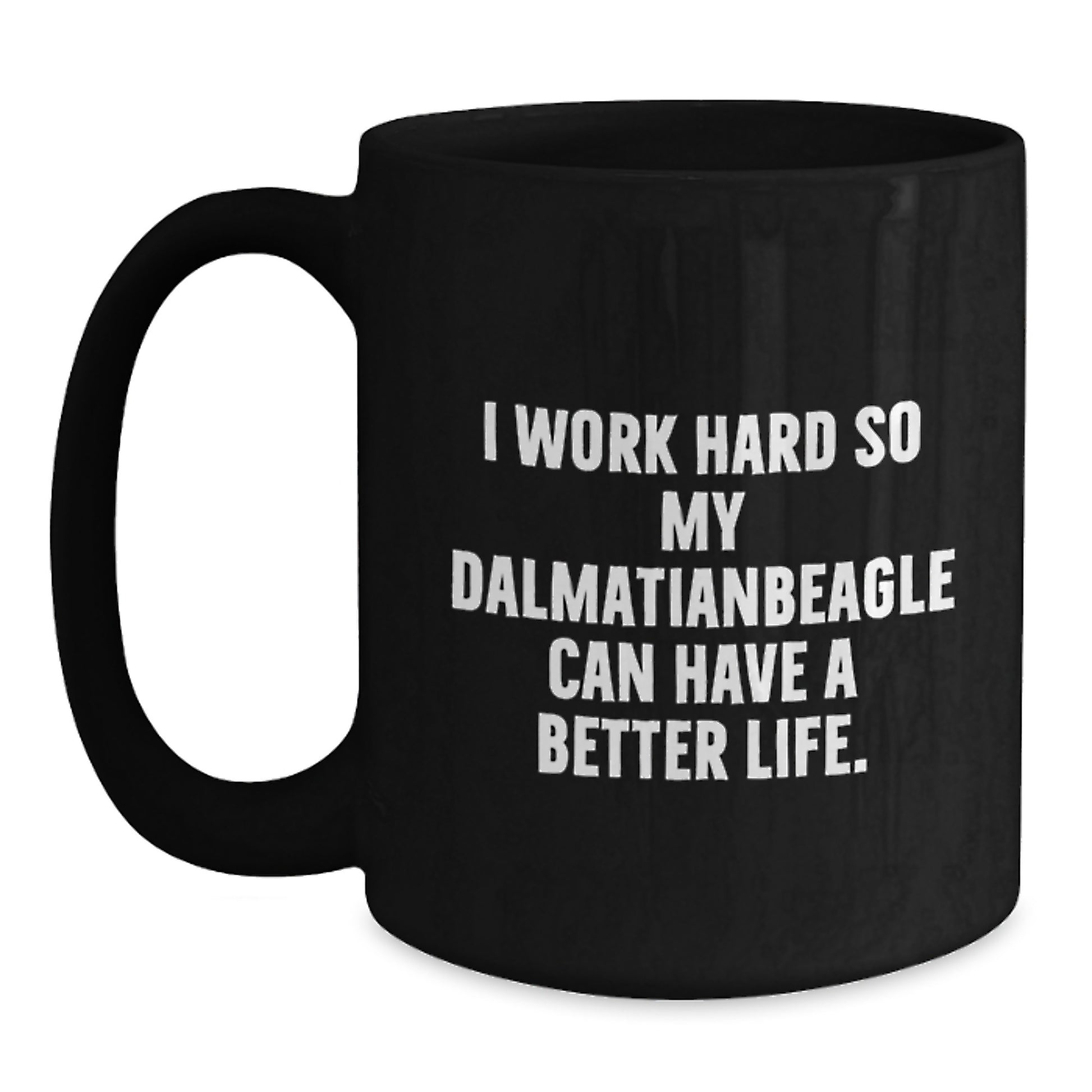 Funny Dalmatian Dog Lover Gifts from Mom for Best Friend on Birthday - I Work Hard So My Dalmatian Can Have A Better Life. Quote on Black Coffee Mug - Main