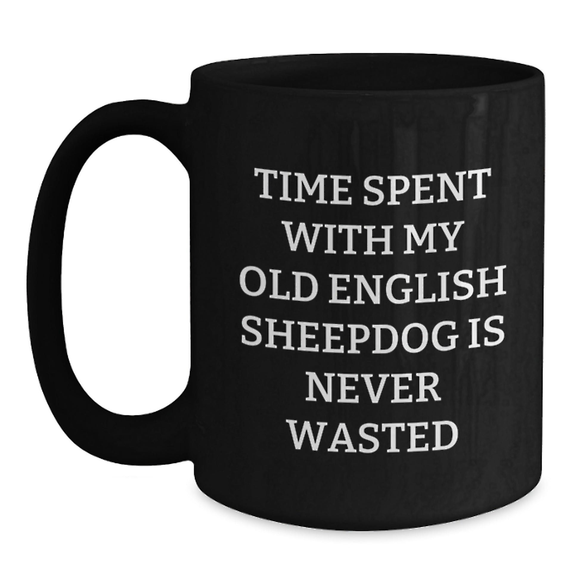Old English SheepDog Lovers' Funny Birthday Unique Gift from Friends, Family or Coworkers - Time Spent with My Old English Sheepdog Is Never Wasted, Black Coffee Mug - Main
