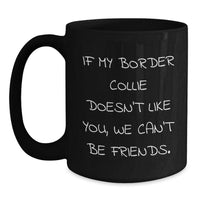 Load image into Gallery viewer, Funny Border Collie Dog Lover Gifts from Friends for Birthday, &#39;If My Border Collie Doesn&#39;t Like You, We Can&#39;t Be Friends.&#39; Black Coffee Mug - Main
