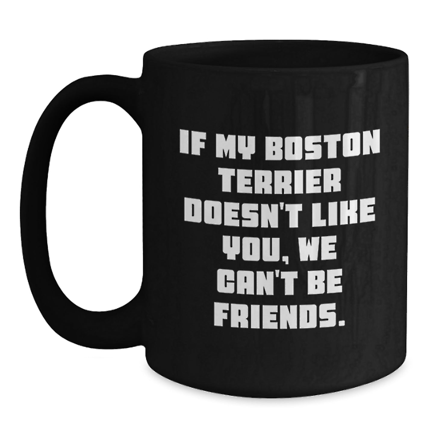 Funny Boston Terrier Dog Gifts for Friends, Black Coffee Mugs from Men, 'If My Boston Terrier Doesn't Like You, We Can't Be Friends.' - Main