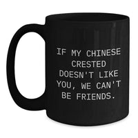 Load image into Gallery viewer, Funny Chinese Crested Dog Gifts for Men, If My Chinese Crested Doesn&#39;t Like You, We Can&#39;t Be Friends., Black Coffee Mug for Birthday, Gifts from Friends - Main
