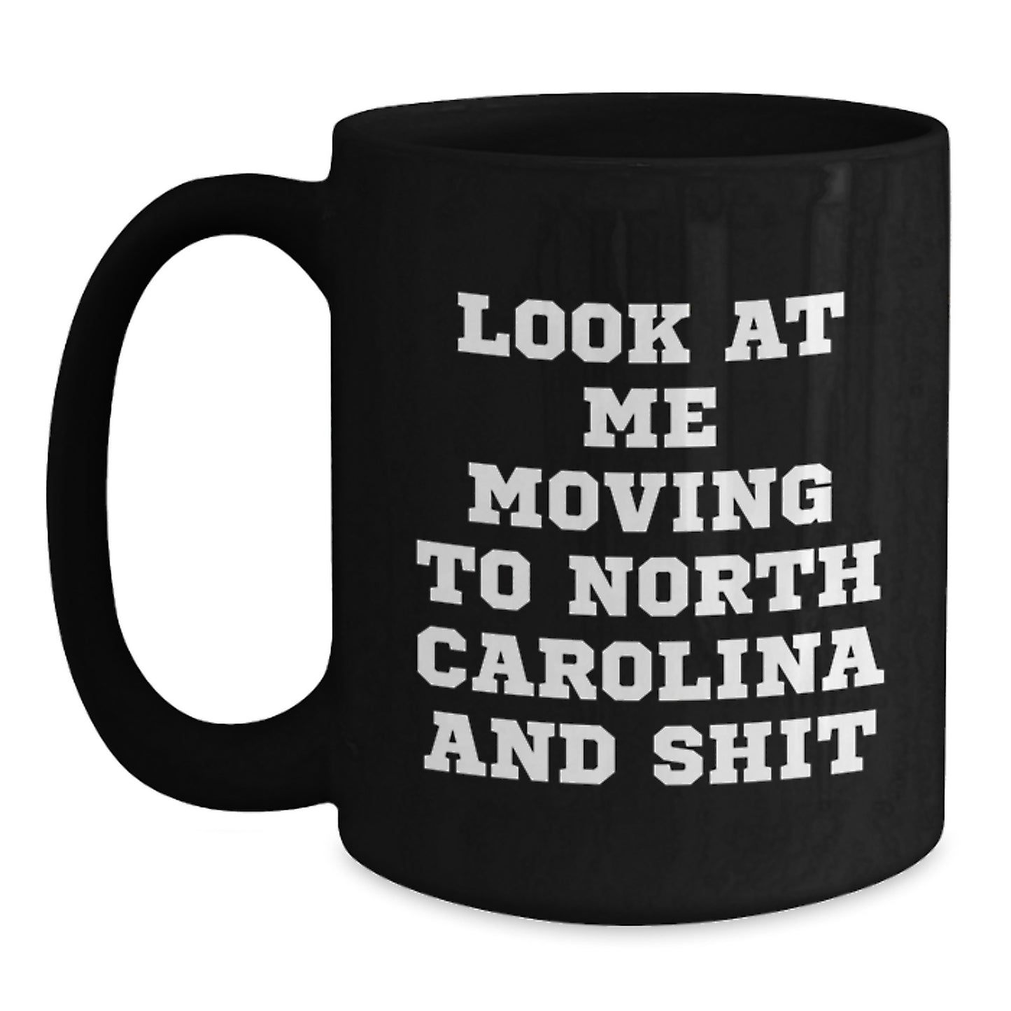 Funny North Carolina Gifts for Men Friends from North Carolina Look At Me Moving To North Carolina And Shit Black Coffee Mug Birthday Unique Gifts - Main