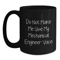Load image into Gallery viewer, Funny Mechanical Engineer Gift for Him or Her, Black Coffee Mug, &#39;Do Not Make Me Use My Mechanical Engineer Voice&#39; - Unique Graduation Gift from Friends, Coworkers or Family - Main
