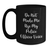 Load image into Gallery viewer, Funny Police Officer Gifts for Graduation, &#39;Do Not Make Me Use My Police Officer Voice&#39; Black Coffee Mug for Men, Women, Coworkers, and Friends - Main

