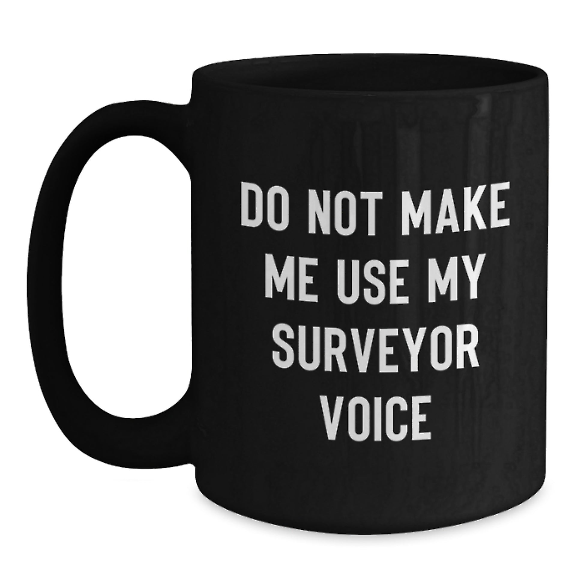 Funny Surveyor Gifts from Friends for Surveyor Black Coffee Mug - Do Not Make Me Use My Surveyor Voice, Graduation Unique Gifts - Main