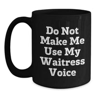 Load image into Gallery viewer, Funny Waitress Gifts from Friends for Graduation - Do Not Make Me Use My Waitress Voice, Black Coffee Mug, 11oz or 15oz, Microwave and Dishwasher Safe - Main
