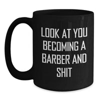 Load image into Gallery viewer, Funny Barber Gifts for Graduation - &#39;Look At You Becoming A Barber And Shit&#39; Black Coffee Mug, Gifts from Men to Friends - Main
