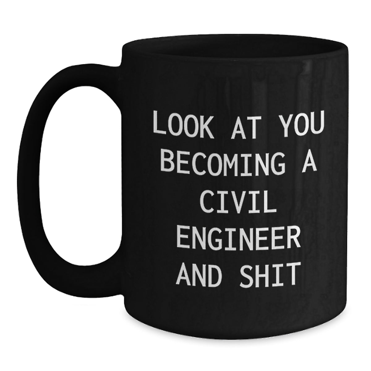 Funny Civil Engineer Gifts - Black Coffee Mug for Graduation, 'Look At You Becoming A Civil Engineer And Shit' from Family, Friends, or Coworkers - Main