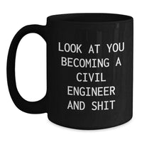 Load image into Gallery viewer, Funny Civil Engineer Gifts - Black Coffee Mug for Graduation, &#39;Look At You Becoming A Civil Engineer And Shit&#39; from Family, Friends, or Coworkers - Main
