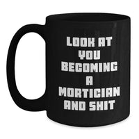 Load image into Gallery viewer, Funny Mortician Gifts, Look At You Becoming A Mortician And Shit, Black Coffee Mug for Mortician Graduation, Gifts from Friends, Gifts for Mortician - Main
