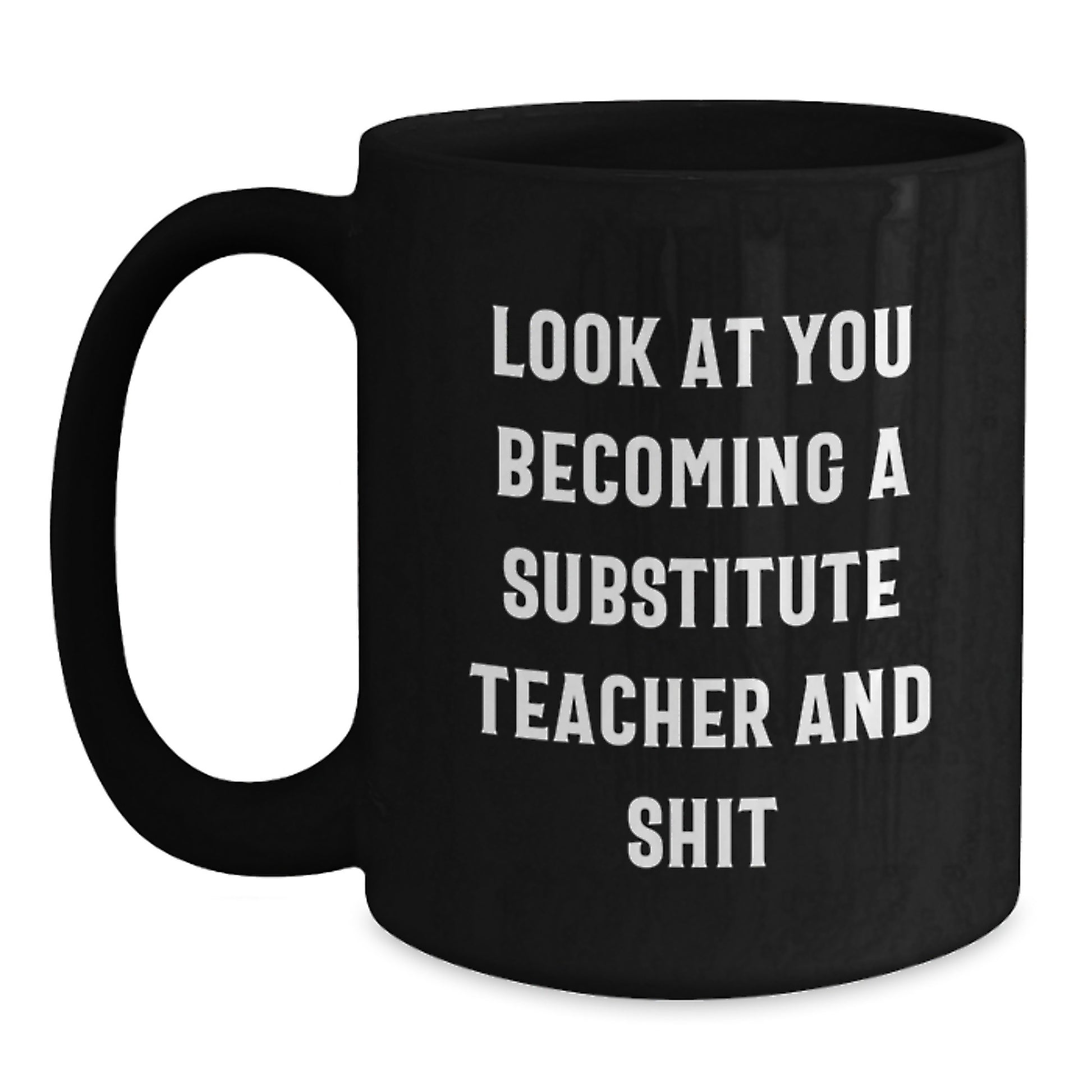 Funny Substitute Teacher Gift - 'Look At You Becoming A Substitute Teacher And Shit' Black Coffee Mug, Gifts from Friends for Substitute Teacher Graduation - Main