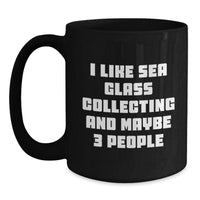 Load image into Gallery viewer, Sea Glass Collecting Gifts from Friends, Unique Graduation Mug for Women, I Like Sea Glass Collecting And Maybe 3 People, Black Coffee Mug, Sea Glass Collecting Enthusiasts - Main

