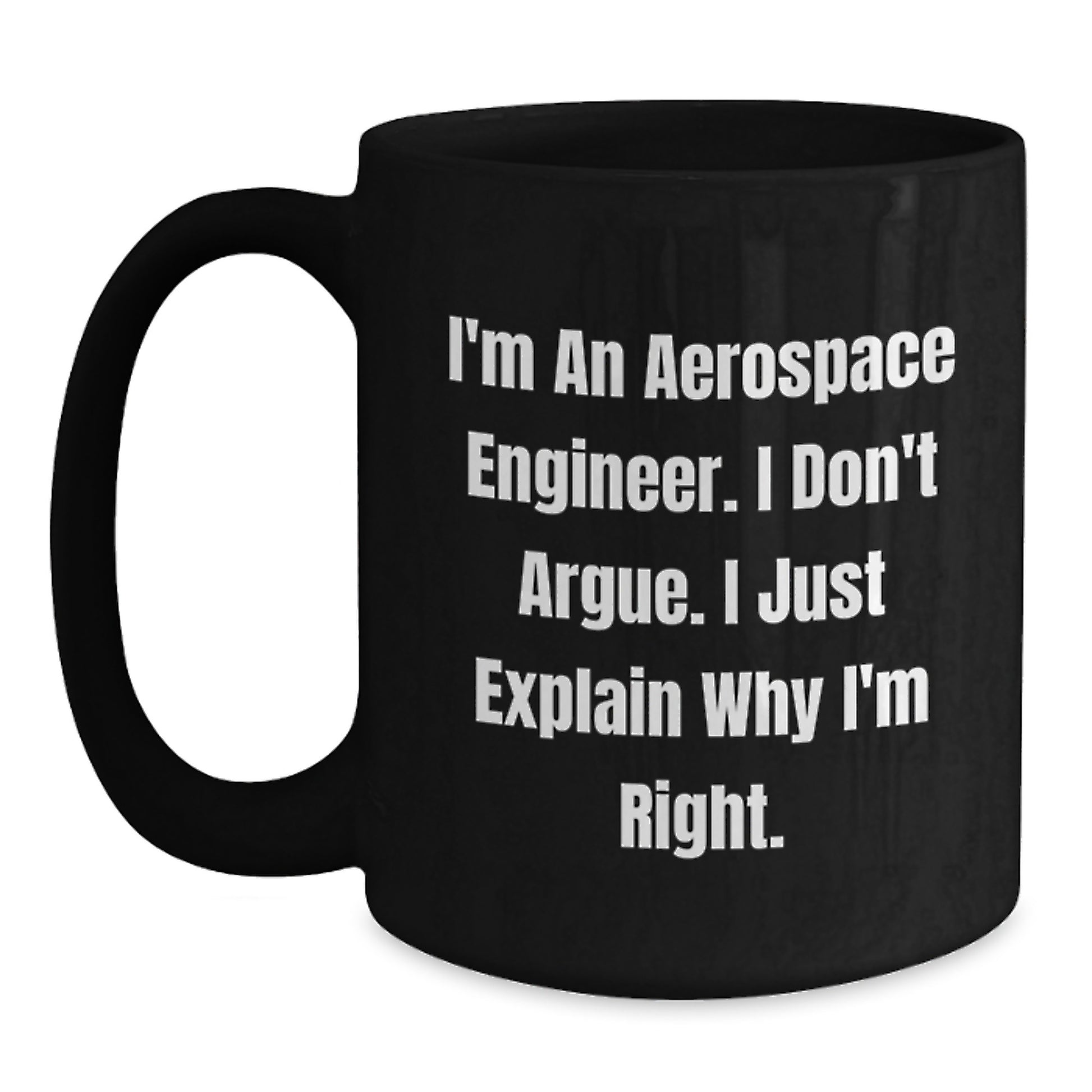 Funny Aerospace Engineer Gifts from Friends - I'm An Aerospace Engineer. I Don't Argue. I Just Explain Why I'm Right. Graduation Unique Gifts for Men or Women - Main