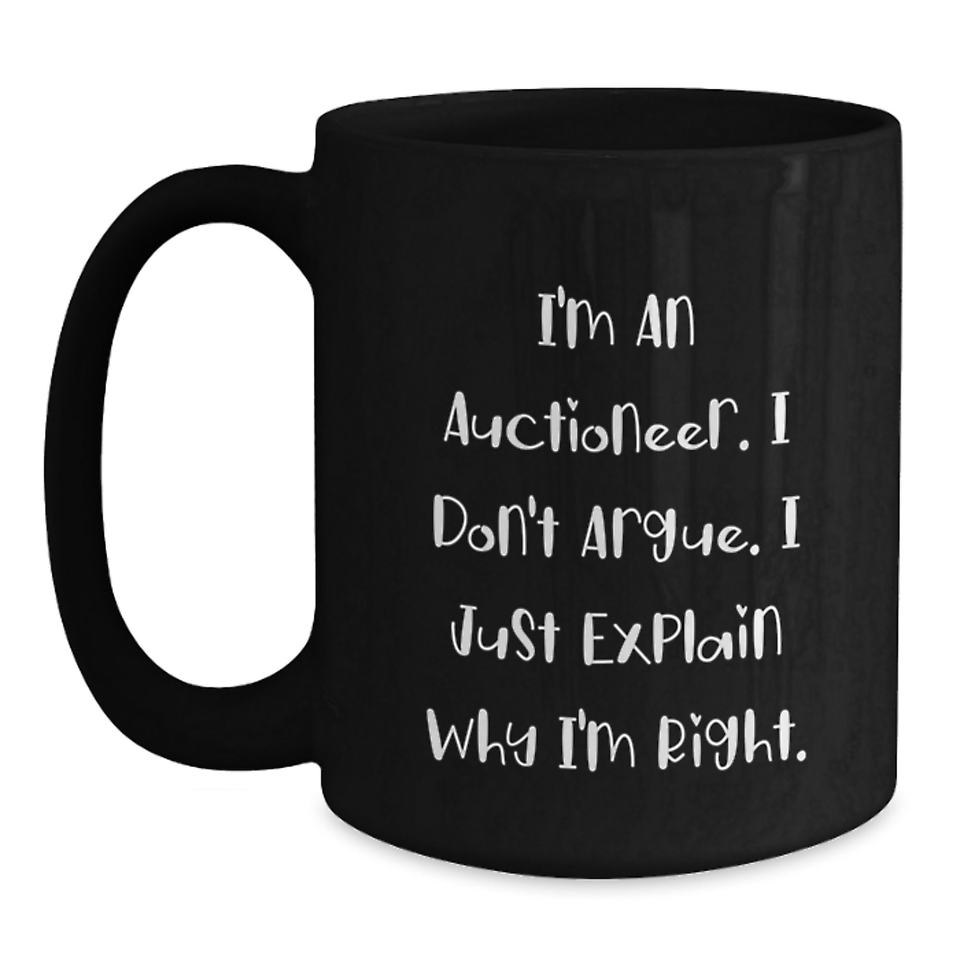 Funny Auctioneer Gifts for Men - I Don't Argue, I Just Explain Why I'm Right, Black Coffee Mug, 11oz or 15oz, Graduation Unique Gifts from Friends, Family, or Coworkers, Gifts for Auctioneer - Main
