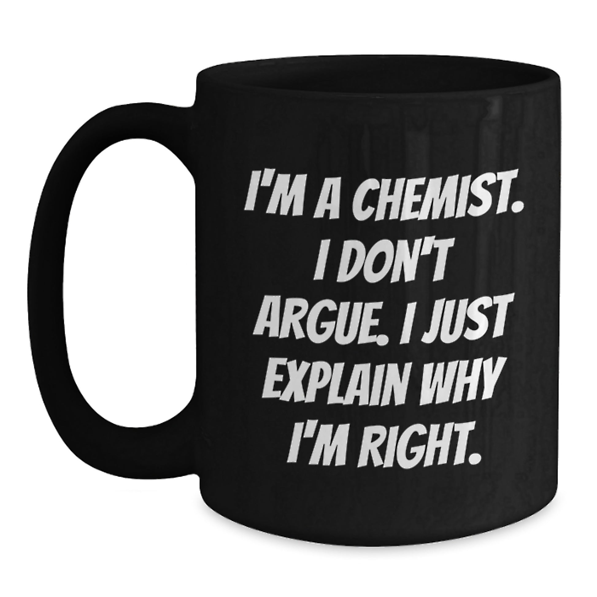 Funny Chemist Gifts for Graduation, Black Coffee Mug from Friends, Unique I'm A Chemist I Don't Argue I Just Explain Why I'm Right Mug - Main