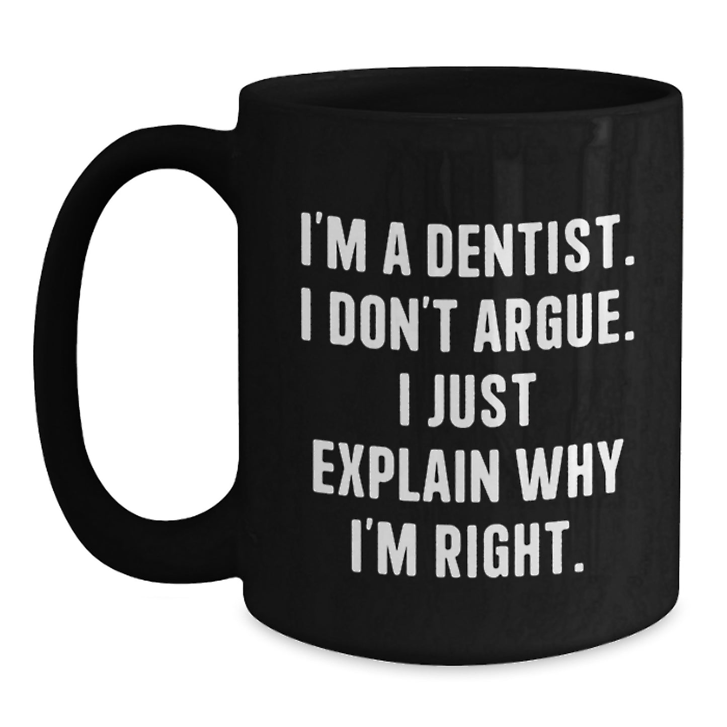 Funny Dentist Gifts for Graduation - Black Coffee Mug Gifts from Dentists to Men - I'm A Dentist. I Don't Argue. I Just Explain Why I'm Right. - Main
