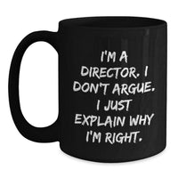Load image into Gallery viewer, Funny Quote Director Gifts from Friends for Graduation Unique Black Coffee Mugs, I&#39;m A Director. I Don&#39;t Argue. I Just Explain Why I&#39;m Right. - Main
