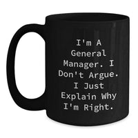 Load image into Gallery viewer, Funny General Manager Gifts from Men to Coworkers - Black Coffee Mug for Graduation &#39;I&#39;m A General Manager. I Don&#39;t Argue. I Just Explain Why I&#39;m Right.&#39; - Main
