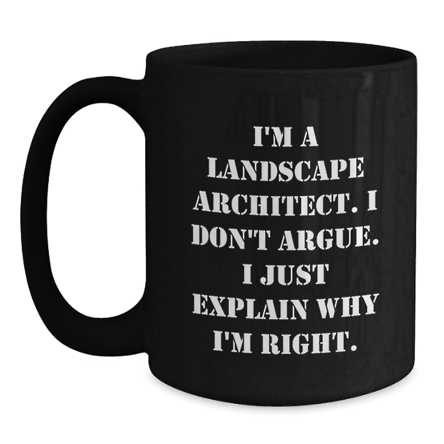 Funny Landscape Architect Gifts, I'm A Landscape Architect. I Don't Argue. I Just Explain Why I'm Right. Black Coffee Mug, Gifts from Friends to Landscape Architect, for Graduation - Main