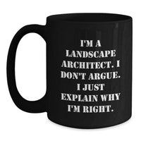 Load image into Gallery viewer, Funny Landscape Architect Gifts, I&#39;m A Landscape Architect. I Don&#39;t Argue. I Just Explain Why I&#39;m Right. Black Coffee Mug, Gifts from Friends to Landscape Architect, for Graduation - Main
