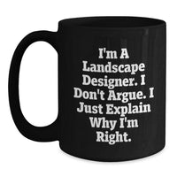 Load image into Gallery viewer, Landscape Designer Humor Gifts from Friends and Family for Graduation Unique Black Coffee Mugs, Funny Quote I&#39;m a Landscape Designer, I Don&#39;t Argue, I Just Explain Why I&#39;m Right - Main
