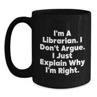 Load image into Gallery viewer, Funny Librarian Gifts, &#39;I Don&#39;t Argue, I Just Explain&#39; Black Coffee Mug for Graduation, Gifts from Friends, Coworkers, or Family for the Librarian - Main
