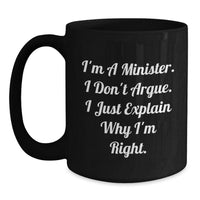 Load image into Gallery viewer, Funny Minister Gifts from Friends for Graduation - &#39;I&#39;m A Minister. I Don&#39;t Argue. I Just Explain Why I&#39;m Right.&#39; Black Coffee Mug - Main
