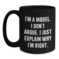 Load image into Gallery viewer, Funny Model Gifts, &#39;I Don&#39;t Argue, I Just Explain Why I&#39;m Right&#39; Black Coffee Mugs for Graduation from Friends, Coworkers, or Family - Main
