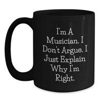 Load image into Gallery viewer, Funny Musician Gifts for Him - I&#39;m A Musician. I Don&#39;t Argue. I Just Explain Why I&#39;m Right. - Black Coffee Mug for Men, Gift from Friends to Family, Graduation Unique Gifts - Main
