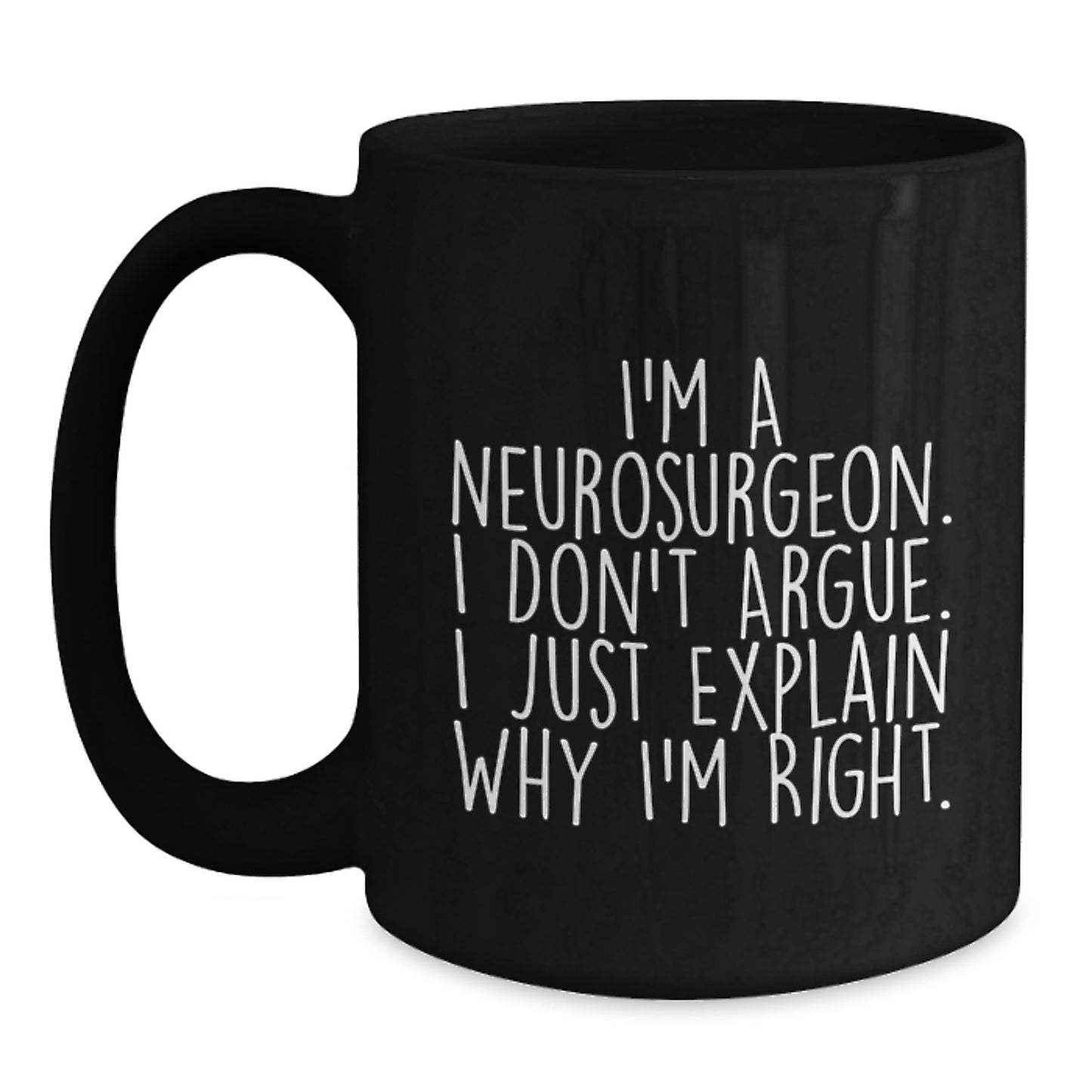 Funny Neurosurgeon Gifts for Men, Graduation Unique Gifts, 'I'm A Neurosurgeon. I Don't Argue. I Just Explain Why I'm Right.' Black Coffee Mug from Friends - Main