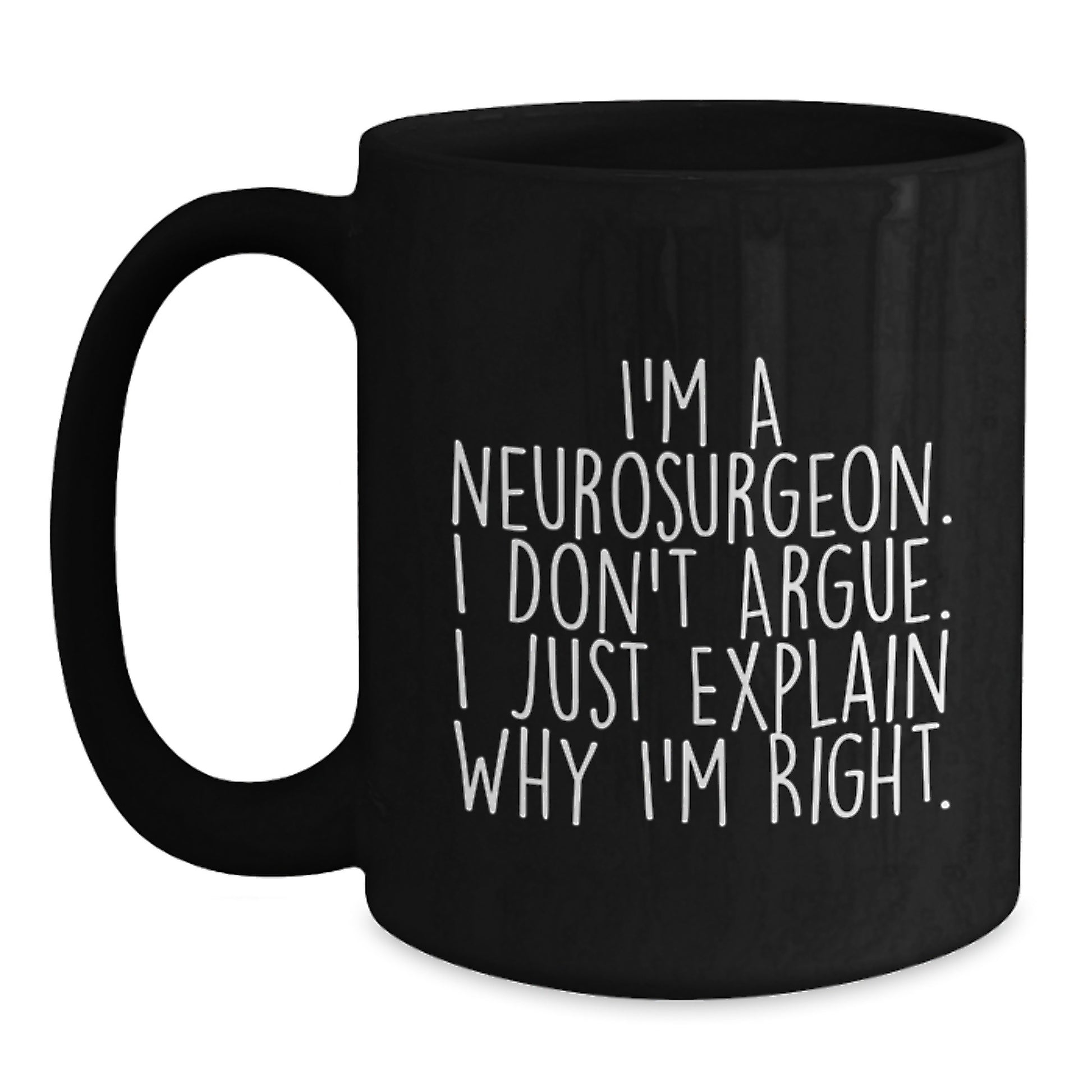 Funny Neurosurgeon Gifts for Men, Graduation Unique Gifts, 'I'm A Neurosurgeon. I Don't Argue. I Just Explain Why I'm Right.' Black Coffee Mug from Friends - Main