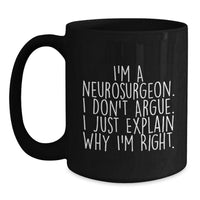 Load image into Gallery viewer, Funny Neurosurgeon Gifts for Men, Graduation Unique Gifts, &#39;I&#39;m A Neurosurgeon. I Don&#39;t Argue. I Just Explain Why I&#39;m Right.&#39; Black Coffee Mug from Friends - Main

