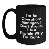 Load image into Gallery viewer, Funny Operations Manager Gifts, I&#39;m An Operations Manager. I Don&#39;t Argue. I Just Explain Why I&#39;m Right. Black Coffee Mug for Graduation from Friends, Coworkers, or Family - Main

