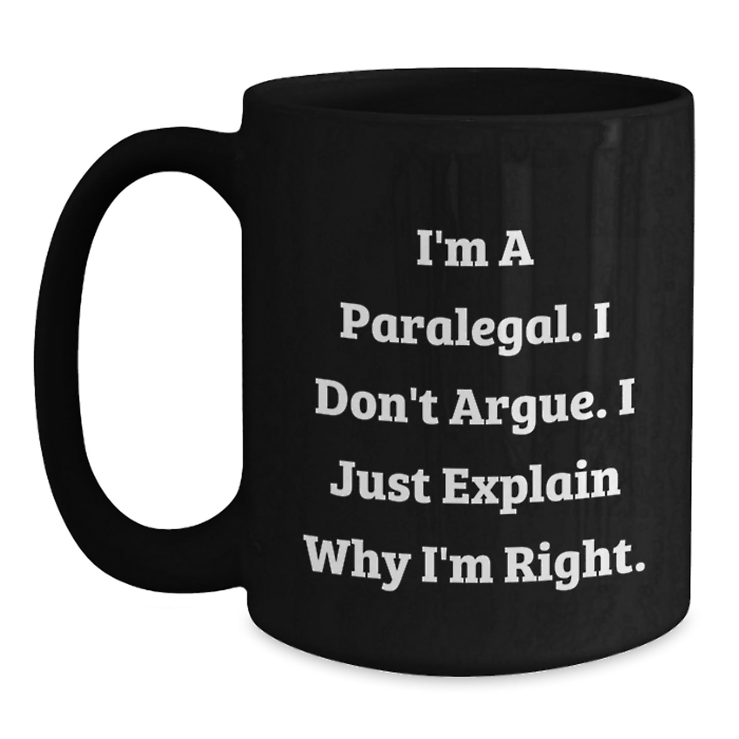Paralegal Humor Gifts from Friends for Graduation Unique Ceramics Black Coffee Mug, 'I'm A Paralegal. I Don't Argue. I Just Explain Why I'm Right.' - Main