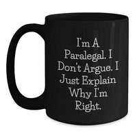 Load image into Gallery viewer, Funny Paralegal Gifts, I&#39;m A Paralegal. I Don&#39;t Argue. I Just Explain Why I&#39;m Right. Black Coffee Mugs, Graduation Unique Gifts from Friends, Coworkers, Family for Paralegal Women - Main
