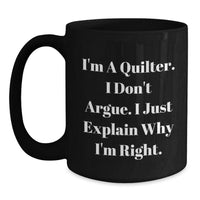 Load image into Gallery viewer, Quilter Gifts from Friends - Funny Black Coffee Mug for Quilter Graduation, 'I'm A Quilter. I Don't Argue. I Just Explain Why I'm Right.' - Main
