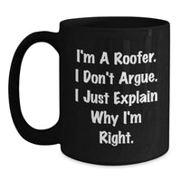Load image into Gallery viewer, Funny Roofer Gifts for Men from Family - I&#39;m A Roofer. I Just Explain Why I&#39;m Right. Black Coffee Mug for Graduation - Main
