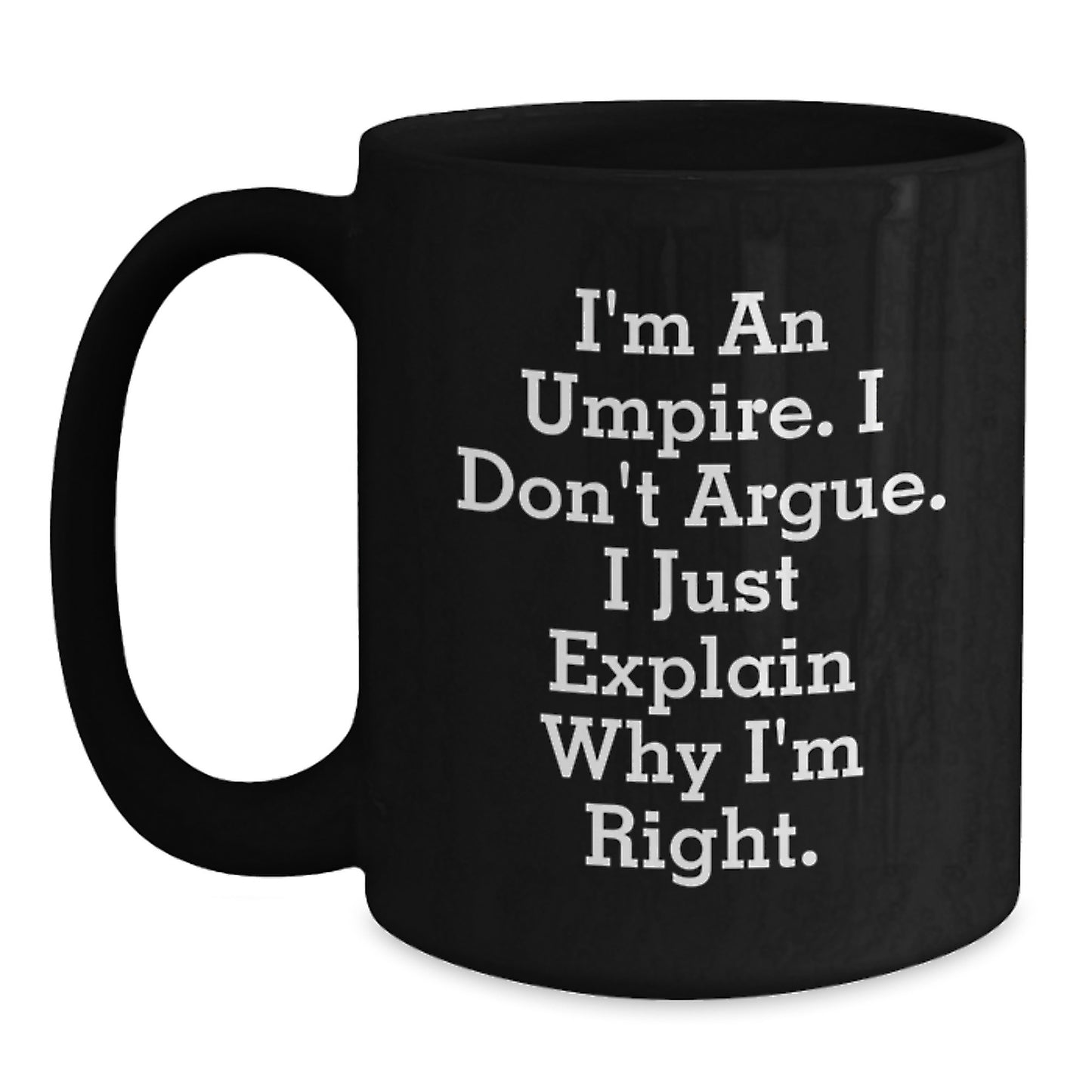 Umpire Humor Gifts from Friends to Graduating Umpires - Funny Black Coffee Mug, I'm An Umpire. I Don't Argue. I Just Explain Why I'm Right. - Main