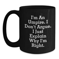 Load image into Gallery viewer, Umpire Humor Gifts from Friends to Graduating Umpires - Funny Black Coffee Mug, I&#39;m An Umpire. I Don&#39;t Argue. I Just Explain Why I&#39;m Right. - Main
