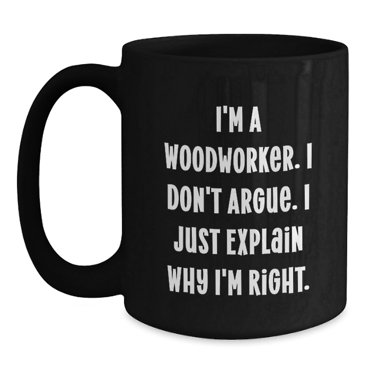 Woodworker Gifts Funny Coffee Mugs from Friends for Graduation 'I'm Right' - Black 11oz or 15oz Microwave Dishwasher Safe - Main