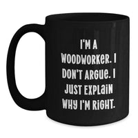 Load image into Gallery viewer, Woodworker Gifts Funny Coffee Mugs from Friends for Graduation &#39;I&#39;m Right&#39; - Black 11oz or 15oz Microwave Dishwasher Safe - Main
