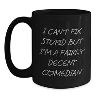 Load image into Gallery viewer, Funny Comedian Gifts: Gifts from Friends for Comedian Birthday, Unique Black Coffee Mugs with Inspirational Quote - I Can&#39;t Fix Stupid But I&#39;m A Fairly Decent Comedian - Main
