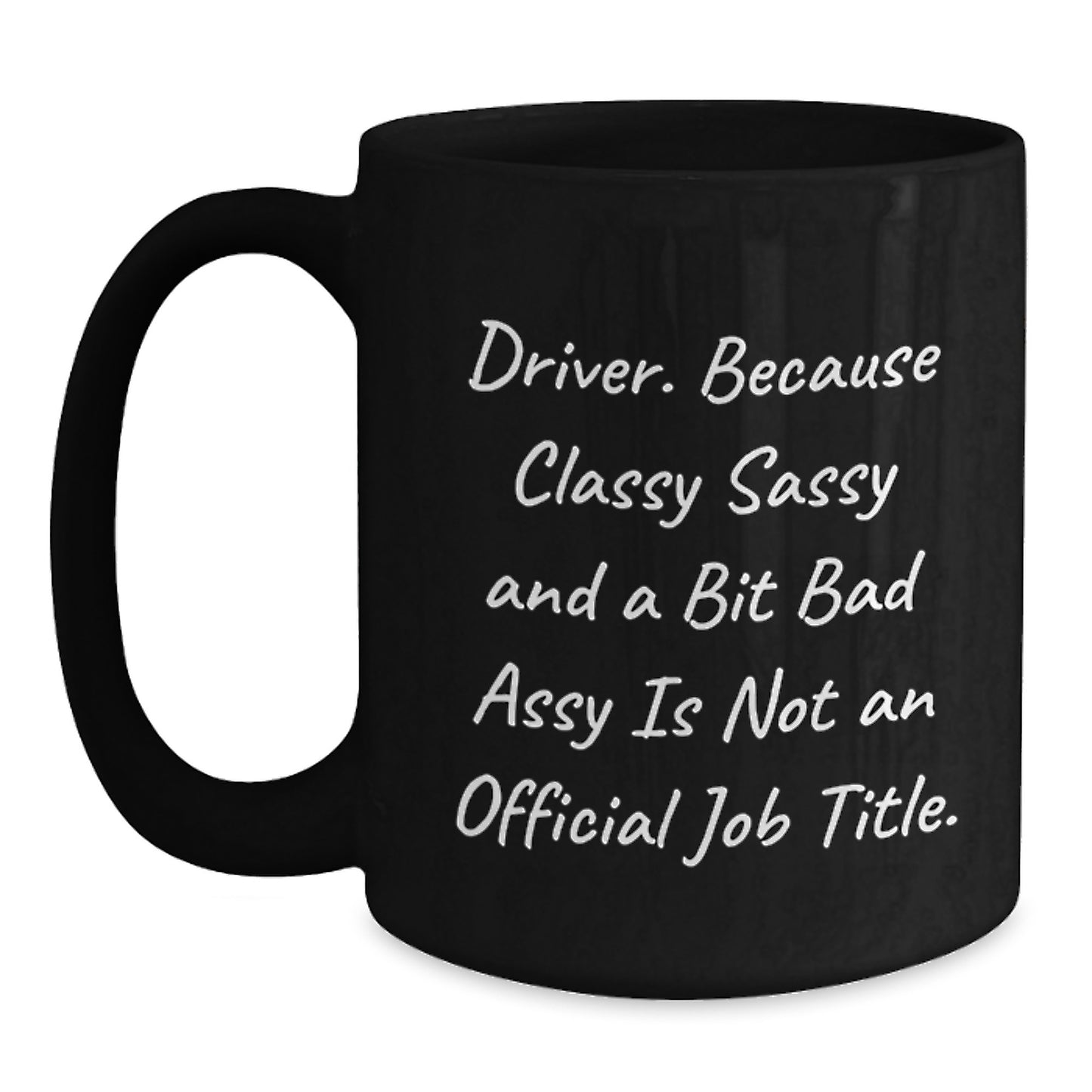 Funny Driver Gifts from Men for Graduation Unique Black Coffee Mugs - 'Driver. Because Classy Sassy And A Bit Fearlessy Is Not An Official Job Title.' - Main