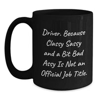 Load image into Gallery viewer, Funny Driver Gifts from Men for Graduation Unique Black Coffee Mugs - 'Driver. Because Classy Sassy And A Bit Fearlessy Is Not An Official Job Title.' - Main
