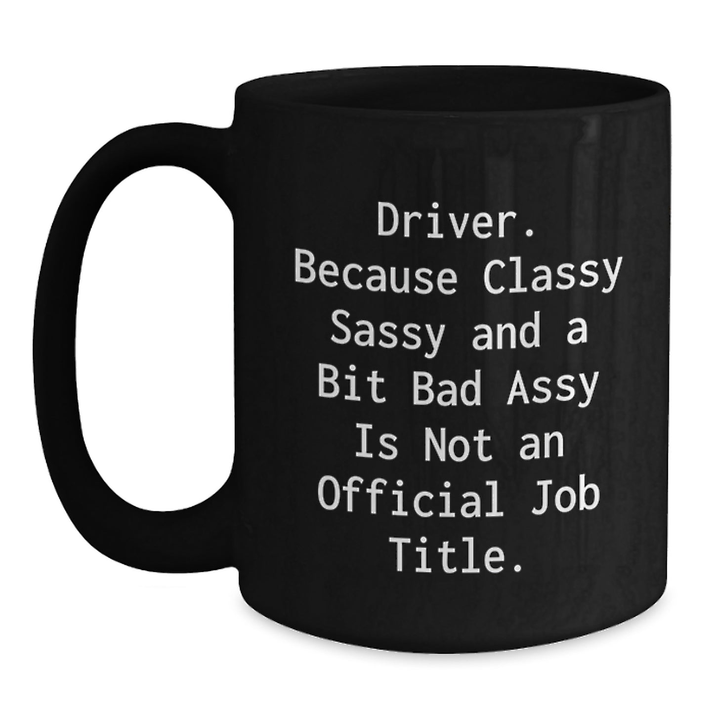 Driver Gifts from Friends to Driver, Funny Black Coffee Mug for Graduation, 'Driver. Because Classy Sassy And A Bit Fearlessy Is Not An Official Job Title.', Unique Gift for Men or Women - Main